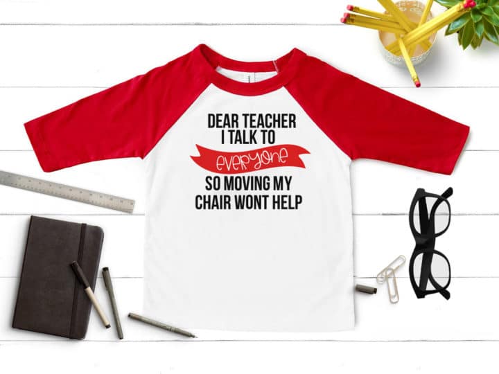 custom tshirt with the saying "Dear Teacher, I will talk to everyone so moving my chair won't help"