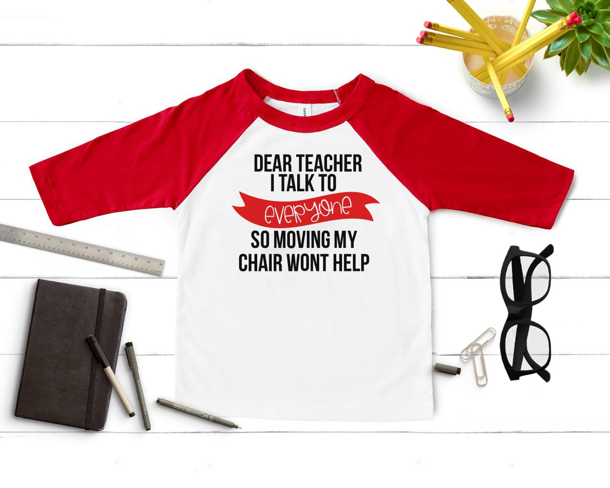 custom tshirt with the saying "Dear Teacher, I will talk to everyone so moving my chair won't help"